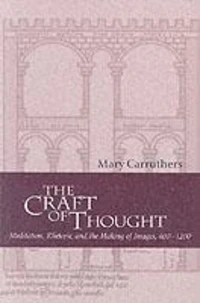 The Craft Of Thought. Meditation, Rhetoric, And The Making Of Images, 400-1200