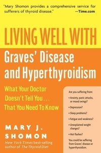 Mary J Shomon - Living Well with Graves' Disease and Hyperthyroidism - What Your Doctor Doesn't Tell You...That You Need to Know.
