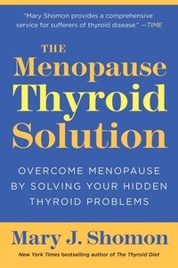 Mary J Shomon - The Menopause Thyroid Solution - Overcome Menopause by Solving Your Hidden Thyroid Problems.