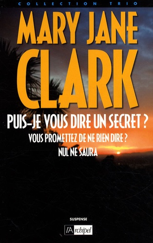 Mary Jane Clark - Puis-je vous dire un secret ? - Suivi de Vous promettez de ne rien dire ? et de Nul ne saura.