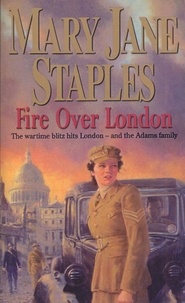 Mary Jane Staples - Fire Over London - A Novel of the Adams Family Saga.