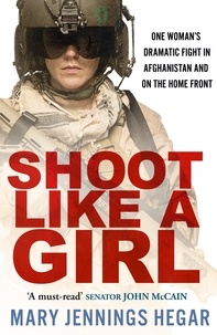 Mary Jennings Hegar - Shoot Like a Girl - One Woman's Dramatic Fight in Afghanistan and on the Home Front.