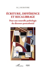 Mary Jo Muratore - Ecriture, différence et recalibrage - Pour une nouvelle pathologie du discours postcolonial.