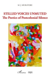Mary Jo Muratore - Stilled Voices Unmuted - The Poetics of Postcolonial Silence.