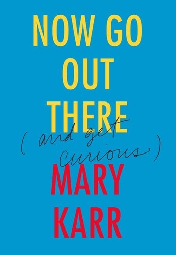 Mary Karr - Now Go Out There - (and Get Curious).