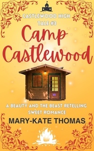  Mary-Kate Thomas - Camp Castlewood: A Beauty and the Beast Retelling, Clean &amp; Wholesome Teen Romance - Castlewood High Tales, #3.
