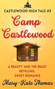 Camp Castlewood: A Beauty and the Beast Retelling, Clean &amp; Wholesome Teen Romance