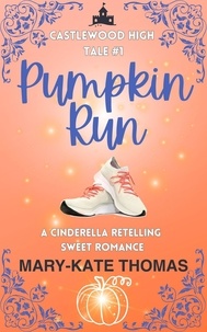  Mary-Kate Thomas - Pumpkin Run: A Cinderella Retelling, Clean &amp; Wholesome Teen Romance - Castlewood High Tales, #1.