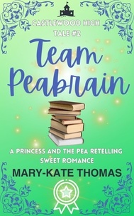  Mary-Kate Thomas - Team Peabrain: A Princess and the Pea Retelling, Clean &amp; Wholesome Teen Romance - Castlewood High Tales, #2.