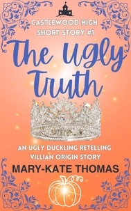  Mary-Kate Thomas - The Ugly Truth: A Castlewood Short Story - Castlewood High Origin Stories, #1.