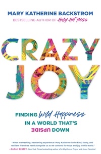Mary Katherine Backstrom - Crazy Joy - Finding Wild Happiness in a World That's Upside Down.