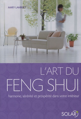 Mary Lambert - L'art du Feng Shui - Harmonie, sérénité et prospérité dans votre intérieur.