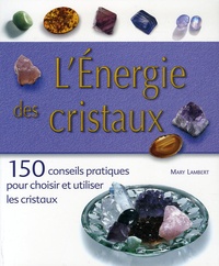 Mary Lambert - L'Energie des cristaux - 150 conseils pratiques pour choisir et utiliser les cristaux.