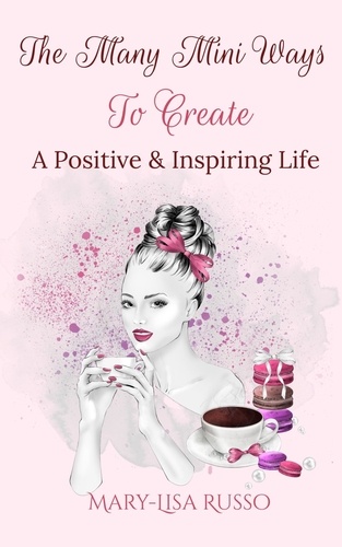  Mary-Lisa Russo - The Many Mini Ways To Create A Positive &amp; Inspiring Life.
