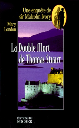 Mary London - La double mort de Thomas Stuart - Une enquête de sir Malcolm Ivory.