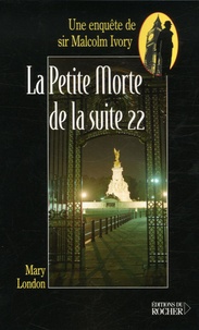 Mary London - La Petite Morte de la Suite 22 - Une enquête de sir Malcolm Ivory.