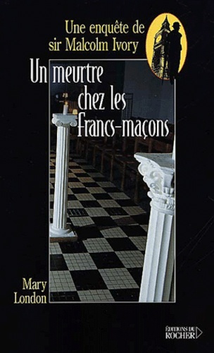 Mary London - Un Meurtre Chez Les Francs-Macons. Une Enquete De Sir Malcolm Ivory.