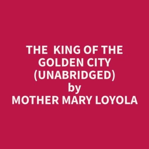 Mary Loyola et Eddie Gauss - The  King of the Golden City (Unabridged).