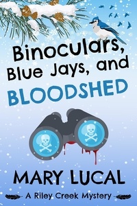  Mary Lucal - Binoculars, Blue Jays, and Bloodshed - Riley Creek Cozy Mystery Series, #2.