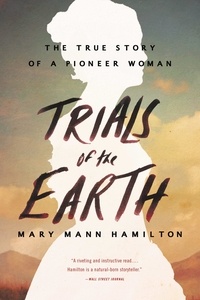 Mary Mann Hamilton - Trials of the Earth - The True Story of a Pioneer Woman.