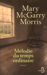 Mary McGarry Morris - Mélodie du temps ordinaire.