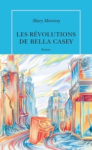Mary Morrissy - Les révolutions de Bella Casey.