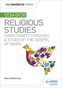 Mary Nethercott - My Revision Notes CCEA GCSE Religious Studies: Christianity through a Study of the Gospel of Mark.