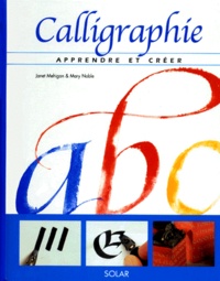 Mary Noble et Janet Mehigan - Calligraphie. Apprendre Et Creer.