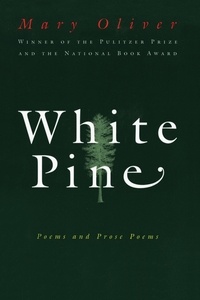 Mary Oliver - White Pine - Poems and Prose Poems.