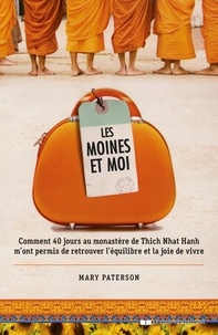 Mary Paterson - Les moines et moi - Comment 40 jours de retraite au monastère de Thich Nhat Hanh m'ont permis de retrouver l'équilibre.