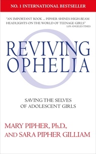 Mary Pipher et Sara Pipher Gilliam - Reviving Ophelia 25th Anniversary Edition - Saving the Selves of Adolescent Girls.