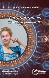Mary Play-Parlange - Marie-Antoinette : Vienne, la jeunesse d'une reine - Tétranébreuses - Tome 3.