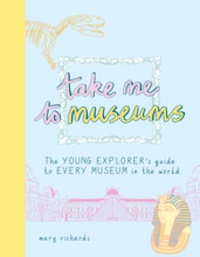 Take me to museums - Te young explorers guide to every museum in the world.pdf