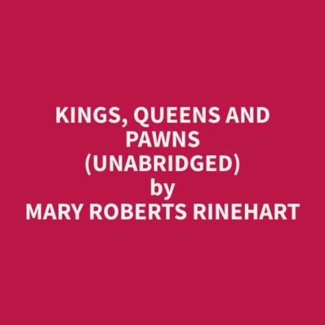Mary Roberts Rinehart et Joan Sanford - Kings, Queens and Pawns (Unabridged).