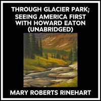 Through Glacier Park; Seeing America First With Howard Eaton (Unabridged)
