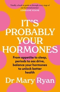 Mary Ryan - It's Probably Your Hormones - From appetite to sleep, periods to sex drive, balance your hormones to unlock better health.