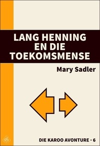  Mary Sadler - Lang Henning en die Toekomsmense - Die Karoo Avonture, #6.