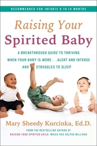 Mary Sheedy Kurcinka - Raising Your Spirited Baby - A Breakthrough Guide to Thriving When Your Baby Is More . . . Alert and Intense and Struggles to Sleep.