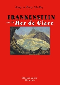 Mary Shelley et Percy Bysshe Shelley - Frankenstein sur la Mer de Glace.