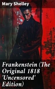 Frankenstein (The Original 1818 'Uncensored' Edition)