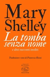 Mary Shelley et Francesca Rizzi - La tomba senza nome - e altri racconti inediti.