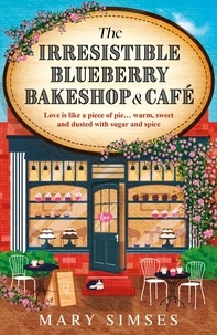Mary Simses - The Irresistible Blueberry Bakeshop and Café - A cosy small-town romance with sizzling chemistry and all the feels.