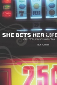 Mary Sojourner - She Bets Her Life - A True Story of Gambling Addiction.