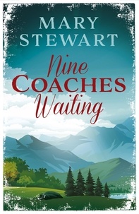 Mary Stewart - Nine Coaches Waiting - The twisty, unputdownable classic from the Queen of the Romantic Mystery.