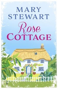 Mary Stewart - Rose Cottage - A brilliant, gentle love story from the Queen of the Romantic Mystery.