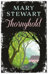 Mary Stewart - Thornyhold - A gothic romance featuring sparkling prose, delightful characterisation and classic intrigue from the Queen of the Romantic Mystery.