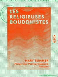 Mary Summer et Philippe-Édouard Foucaux - Les Religieuses bouddhistes - Depuis Sakya-Mouni jusqu'à nos jours.