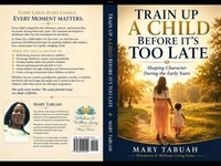 TRAIN UP A CHILD BEFORE IT’S TOO LATE Shaping Character During the Early Years