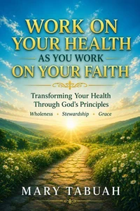 WORK ON YOUR HEALTH AS YOU WORK ON YOUR FAITH
