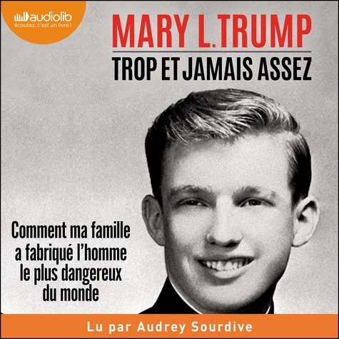 Mary Trump et Audrey Sourdive - Trop et jamais assez - Comment ma famille a créé l'homme le plus dangereux du monde.